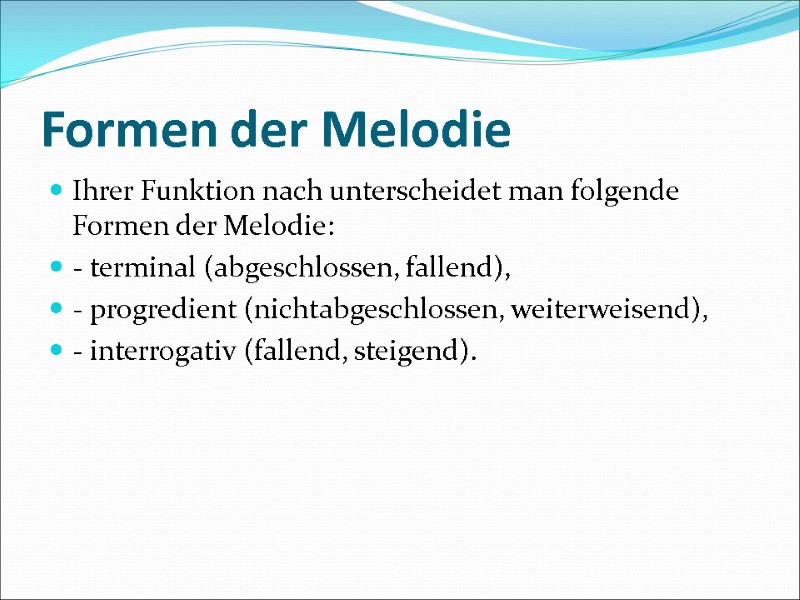 Formen der Melodie Ihrer Funktion nach unterscheidet man folgende Formen der Melodie: - terminal